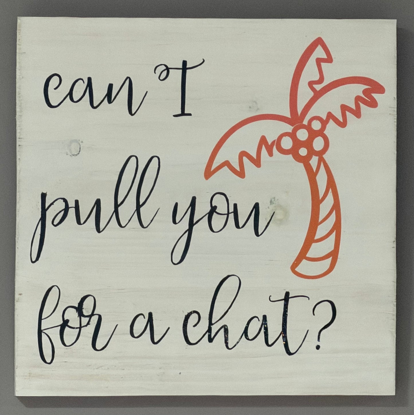 Can I Pull You For Chat Wood Sign