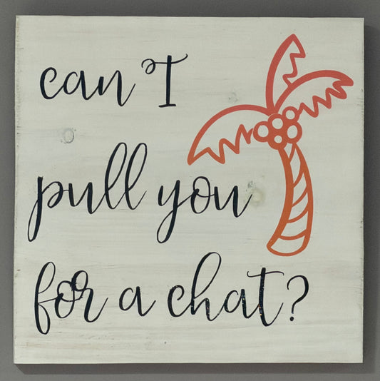 Can I Pull You For Chat Wood Sign